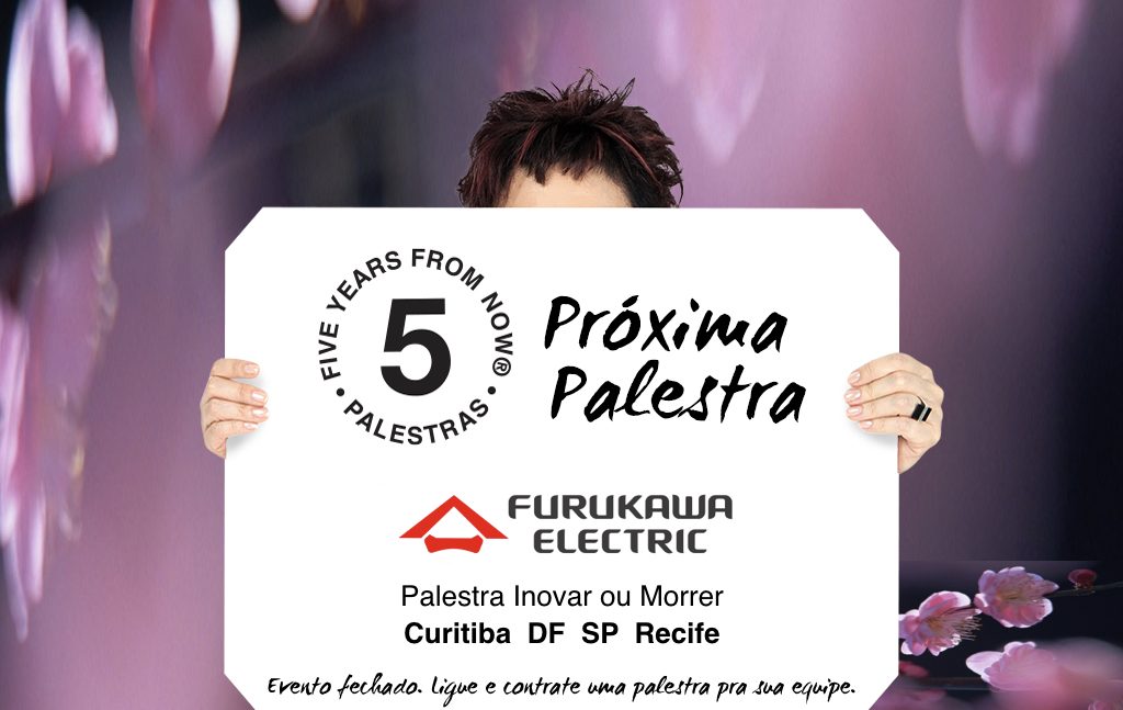 Road-show com a Palestra Inovar ou Morrer para a Furukawa Electric, em 4 capitais: Curitiba, São Paulo, Brasília e Recife.